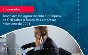 Tenha Acesso Agora Mesmo A Pesquisa Da Cni Sobre O Futuro Das Empresas Neste Ano De 2021 1 - Escritório de contabilidade no Paraíso